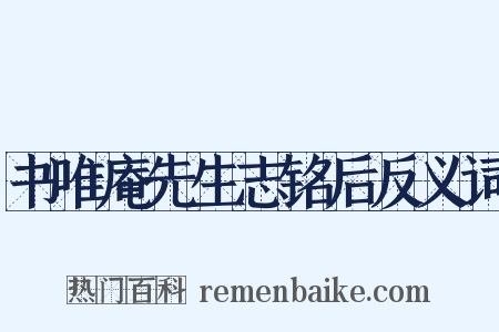 书唯庵先生志铭后反义词是什么意思的图片